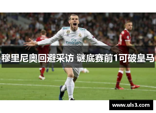 穆里尼奥回避采访 谜底赛前1可破皇马